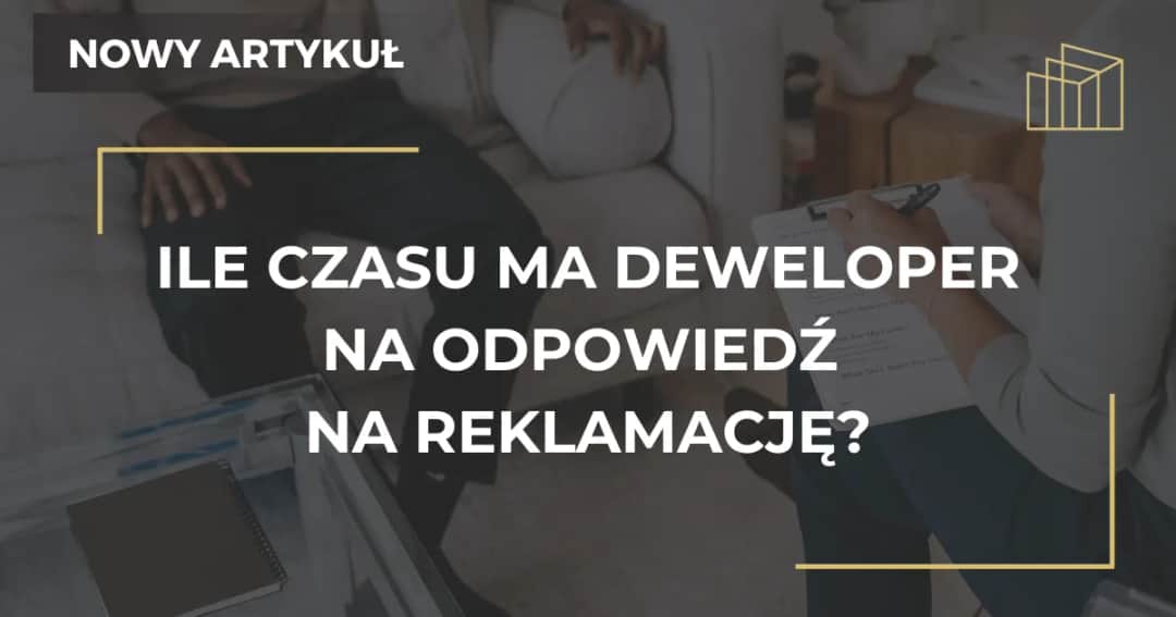 Ile czasu ma deweloper na rozpatrzenie reklamacji i co wtedy?